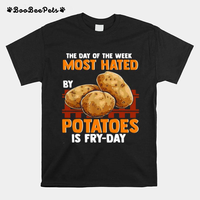 The Day Of The Week Most Hated Potatoes Is Fry Day For Food Jokes Fry Day T-Shirt