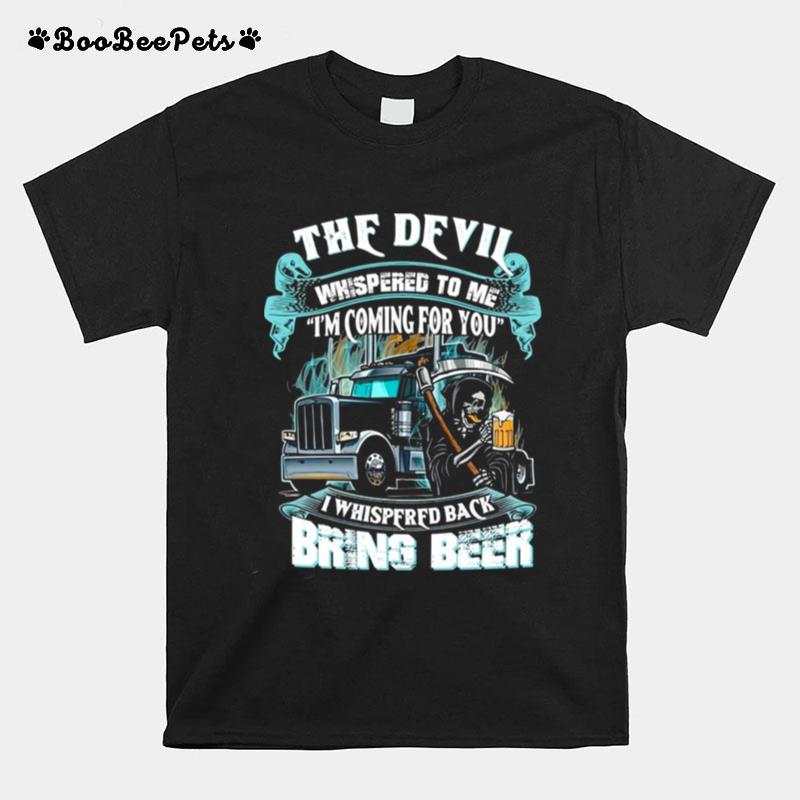 The Devil Whispered Back Bring Beer Trucker T-Shirt