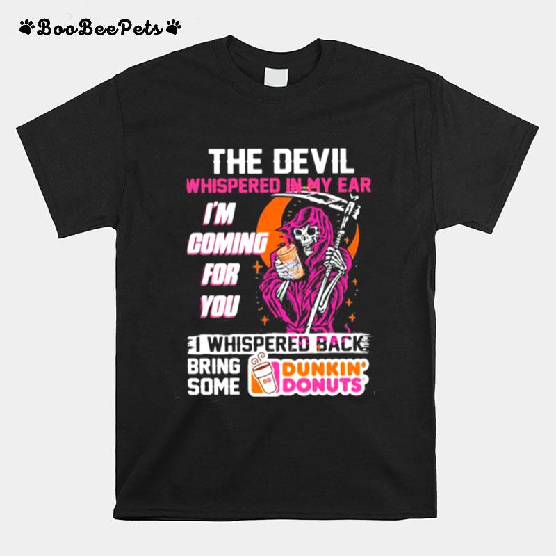 The Devil Whispered In My Ear Im Coming For You I Whispered Back Bring Some Dunkin Donut Skull T-Shirt