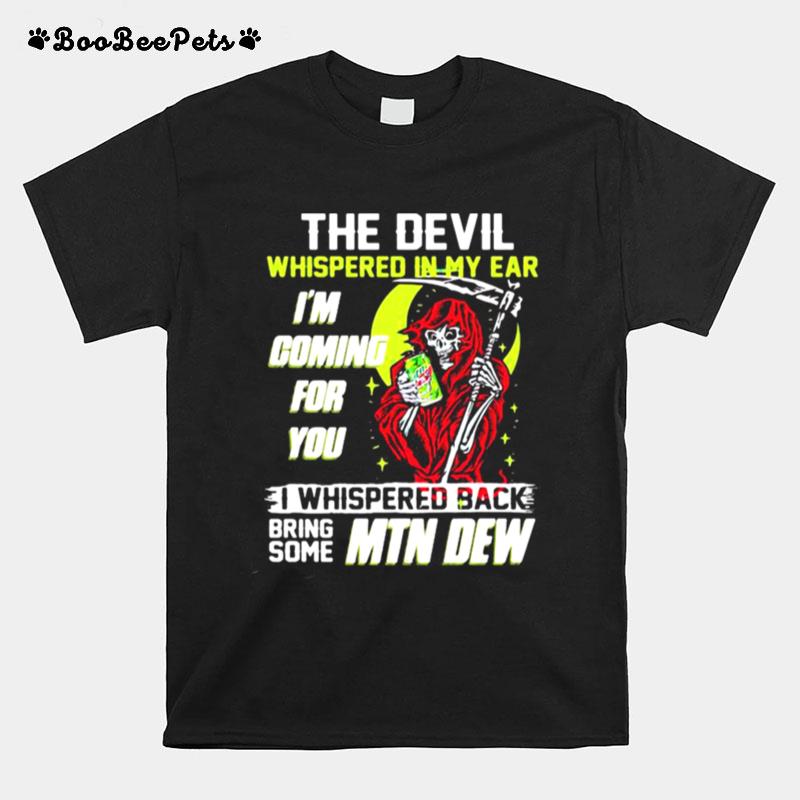 The Devil Whispered In My Ear Im Coming For You I Whispered Back Bring Some Mtn Dew Skull T-Shirt
