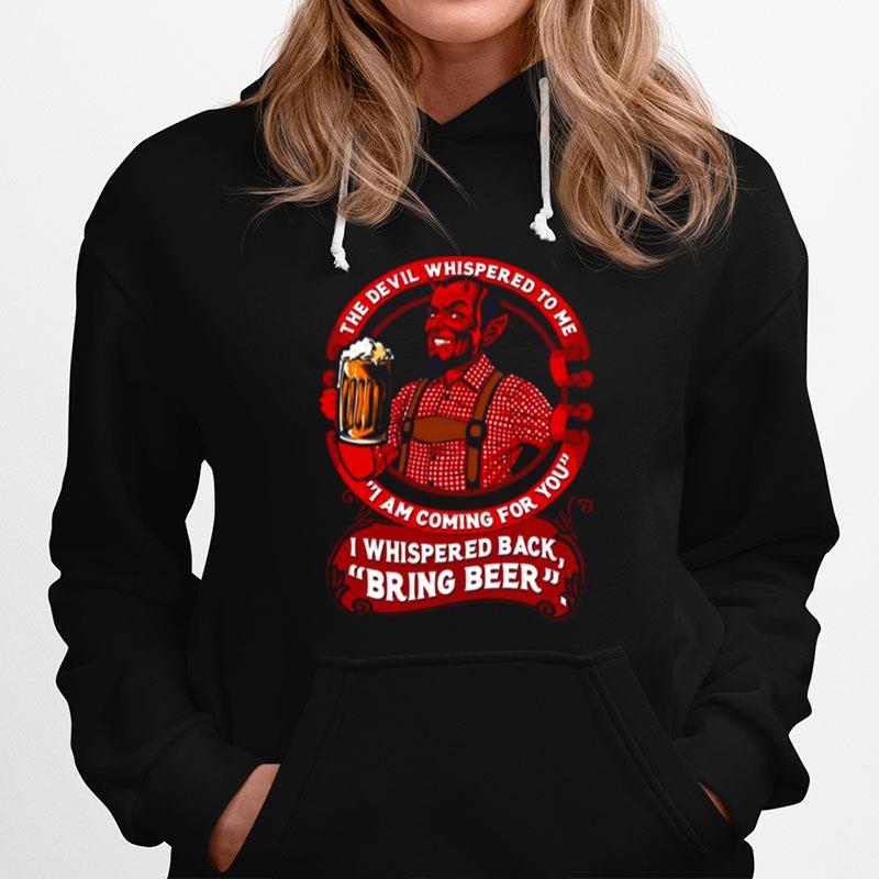 The Devil Whispered To Me I Am Coming For You I Whispered Back Bring Beer Hoodie