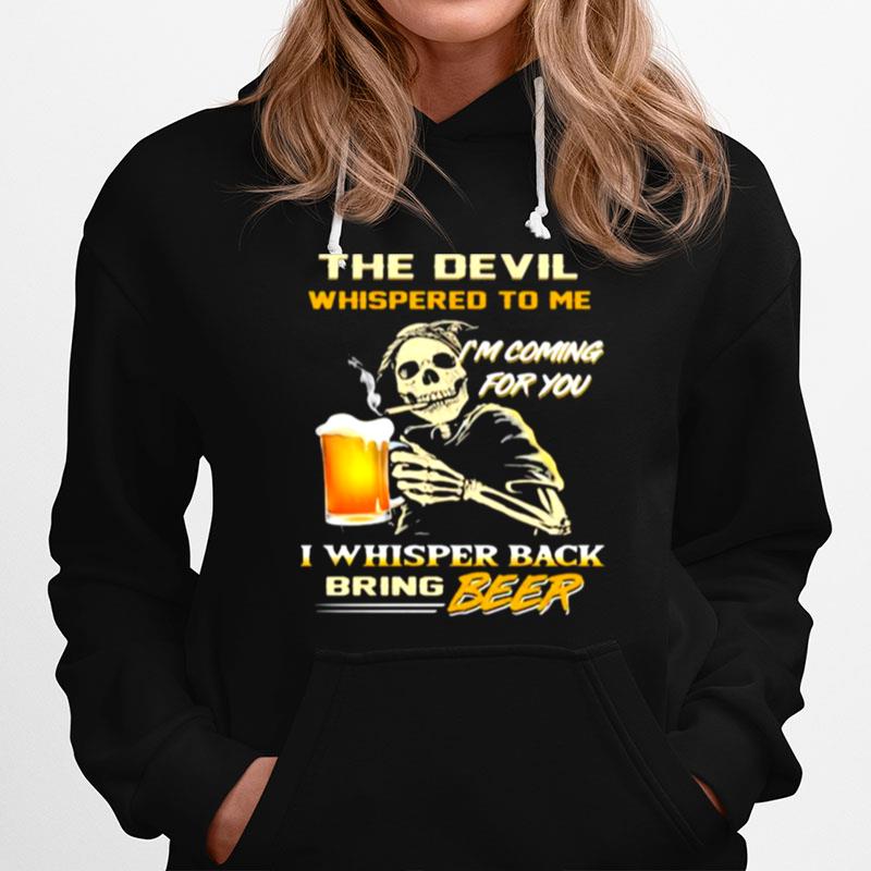 The Devil Whispered To Me Im Coming For You I Whisper Back Bring Beer Hoodie