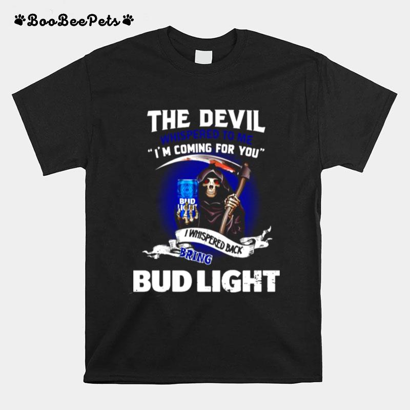 The Devil Whispered To Me Im Coming For You I Whispered Back Bring Bud Light T-Shirt