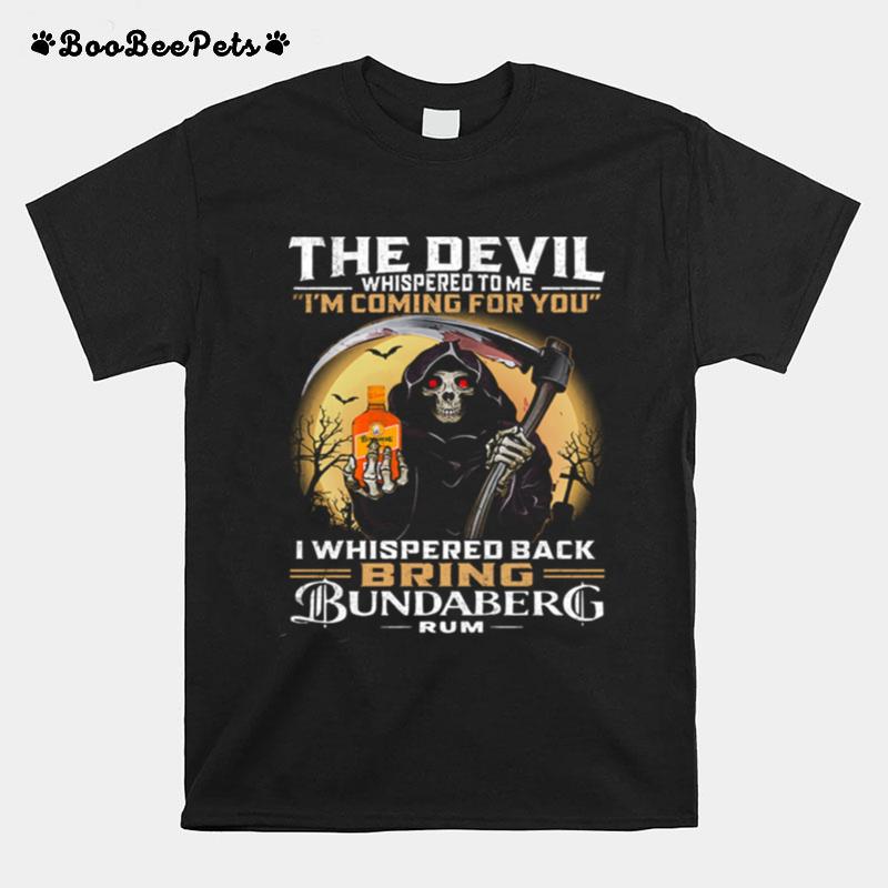 The Devil Whispered To Me Im Coming For You I Whispered Back Bring Bundaberg Rum T-Shirt