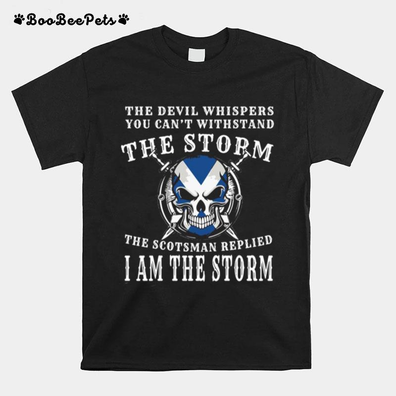 The Devil Whispers You Cant Withstand The Storm The Scotsman Replied I Am The Storm T-Shirt