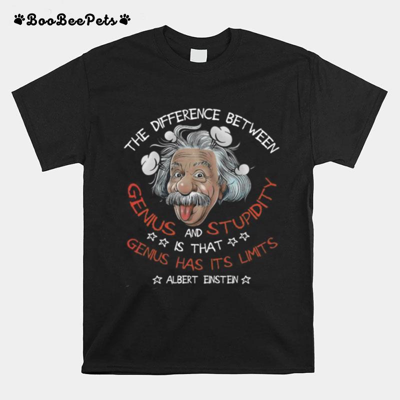 The Difference Between Genius And Stupidity Is That Genius Has Its Limits Albert Einstein T-Shirt