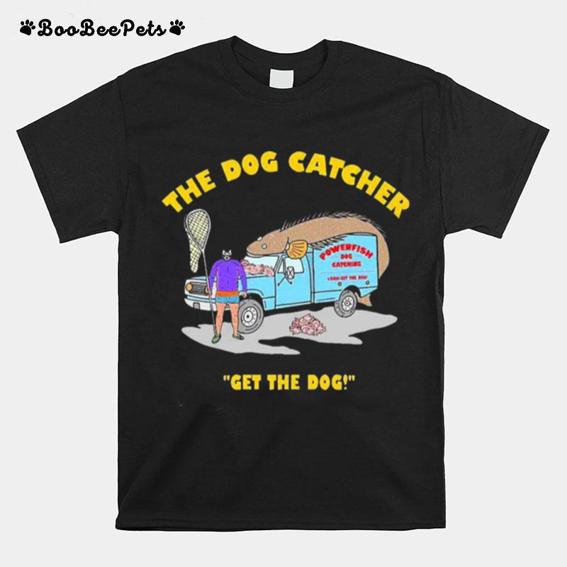 The Dog Catcher Get The Dog T-Shirt