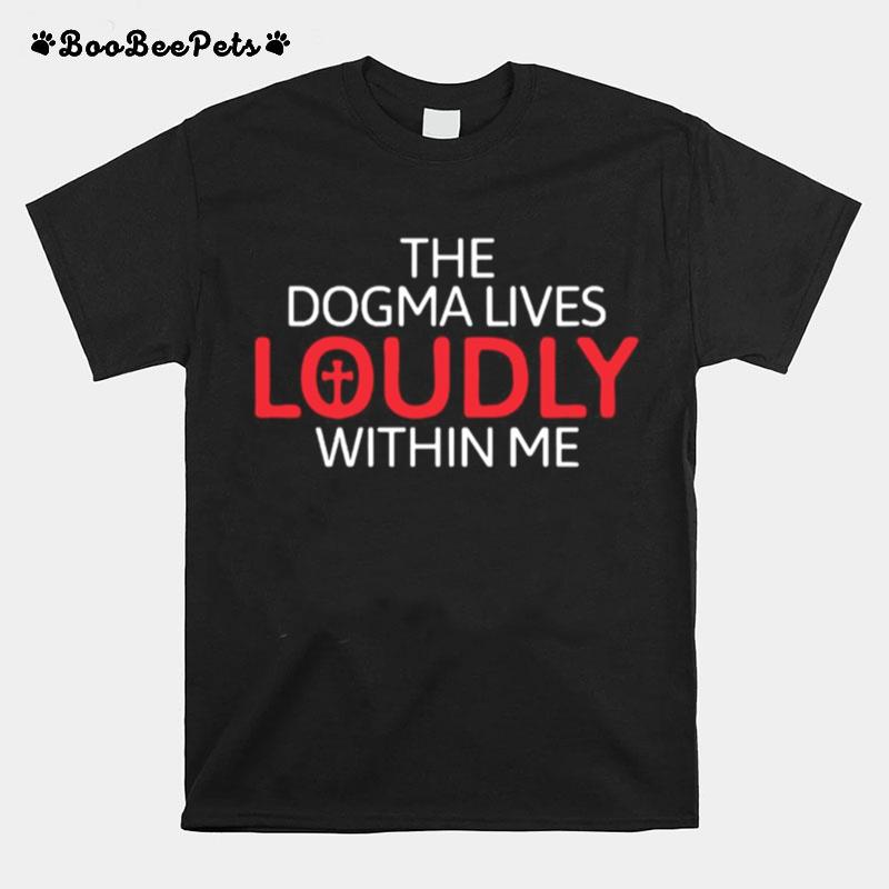 The Dogma Lives Loudly Within Me Catholic Conservative Eucharist T-Shirt