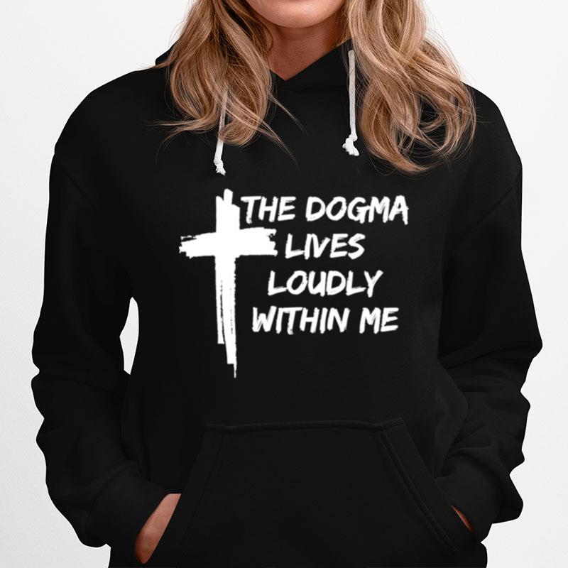 The Dogma Lives Loudly Within Me Cross Hoodie