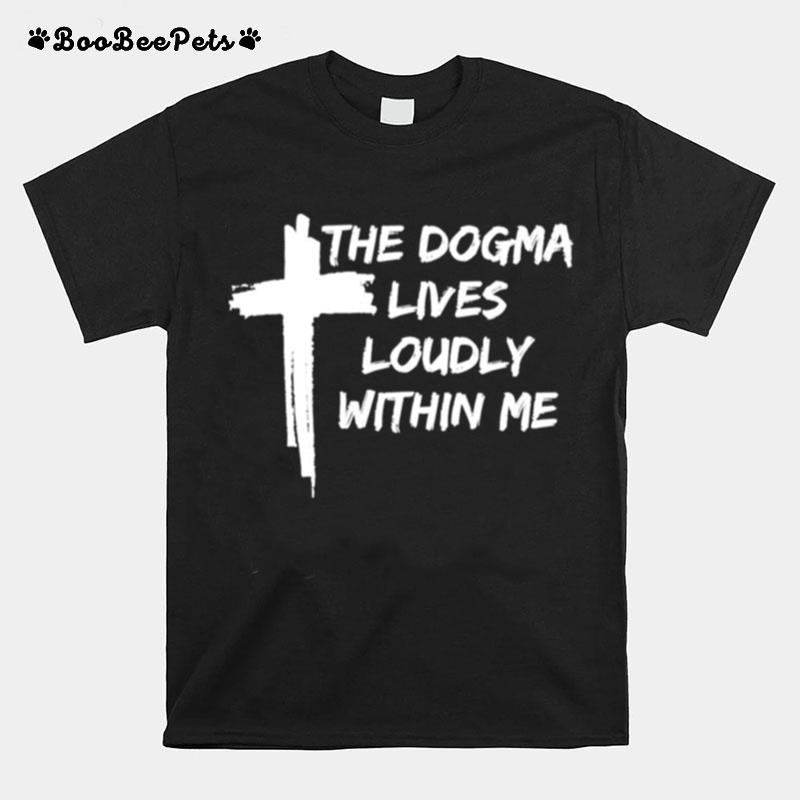 The Dogma Lives Loudly Within Me Cross T-Shirt