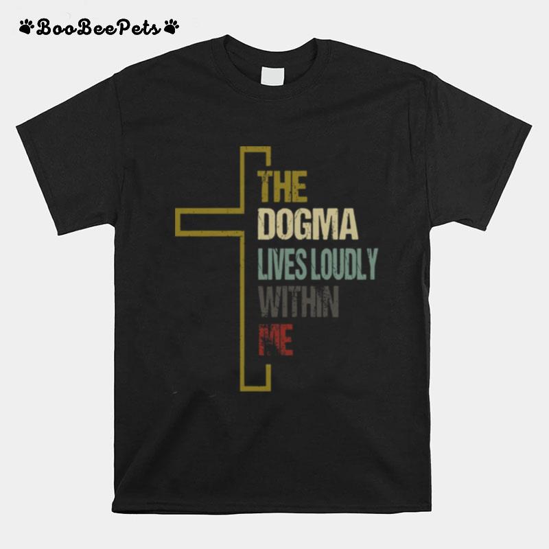 The Dogma Lives Loudly Within Me Jesus T-Shirt