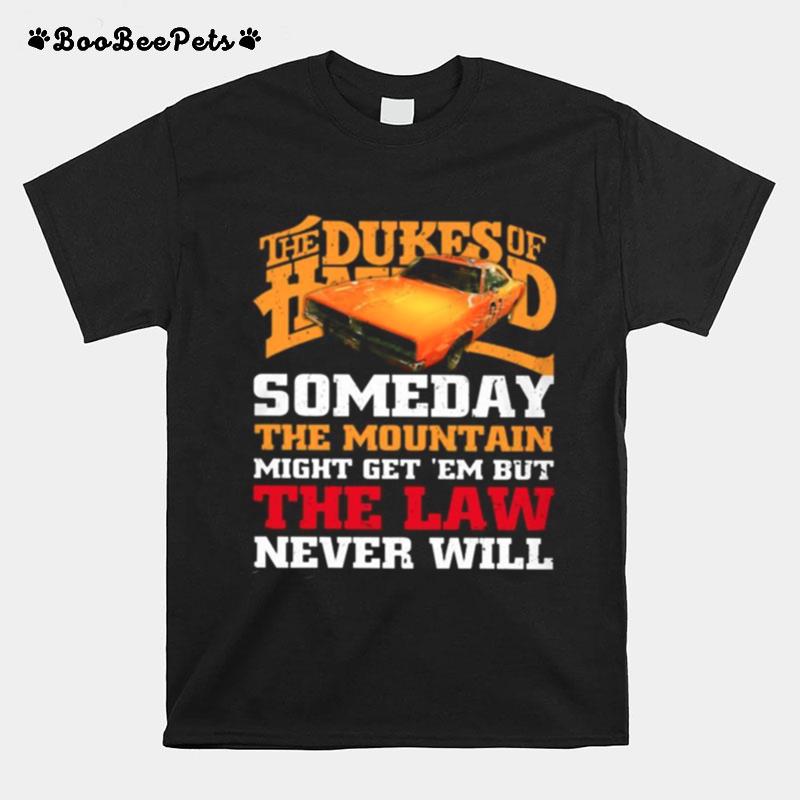 The Dukes Of Hazzard Someday The Mountain Might Get Em But The Law Never Will T-Shirt