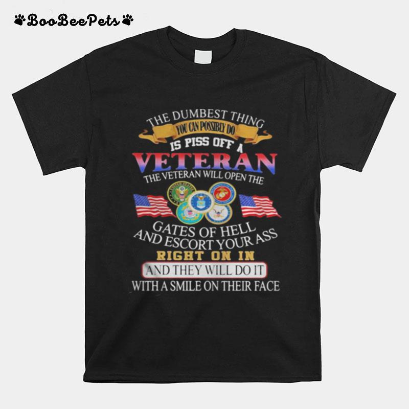 The Dumbest Thing You Can Possibly Do Is Poss Off A Veteran The Veteran Will Open The Gates Of Hell And Escort Your Ass T-Shirt