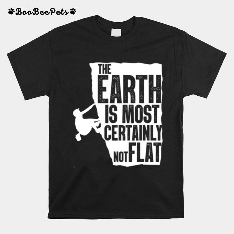 The Earth Is Most Certainly Not Flat T-Shirt