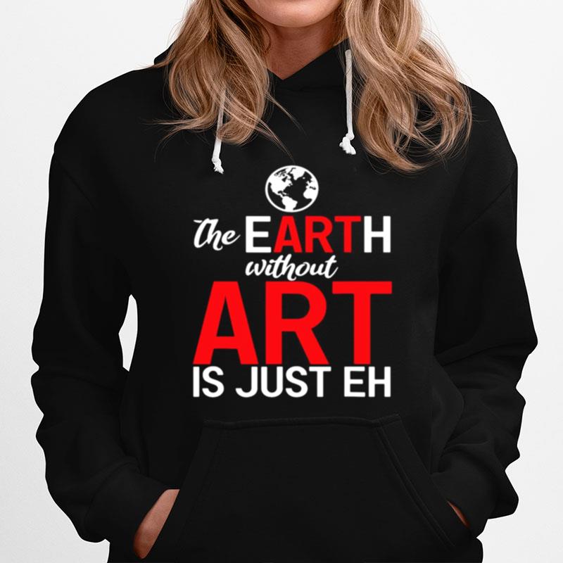 The Earth Without Art Is Just Eh Hoodie