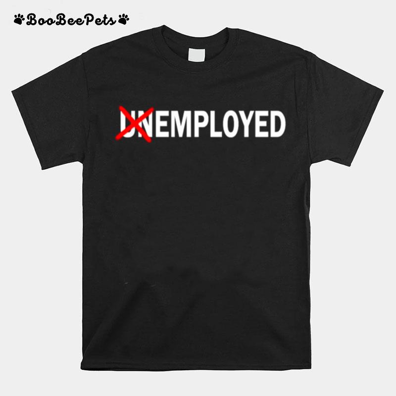 The Employed Unemployed T-Shirt