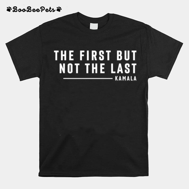 The First But Not The Last Kamala Harris Quote T-Shirt