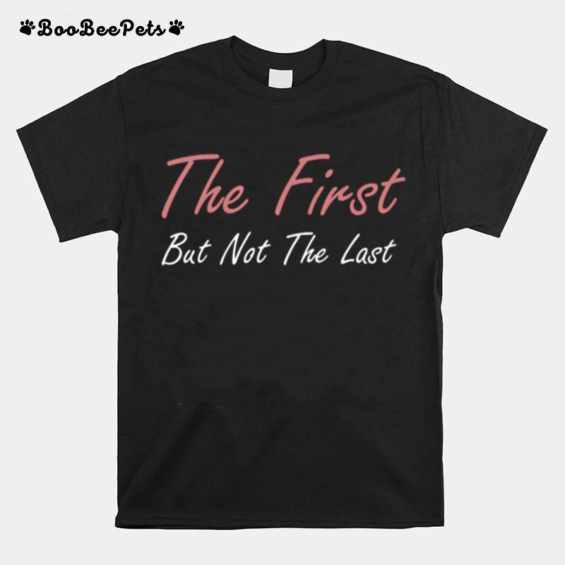 The First But Not The Last Kamala Harris Vp Quote T-Shirt