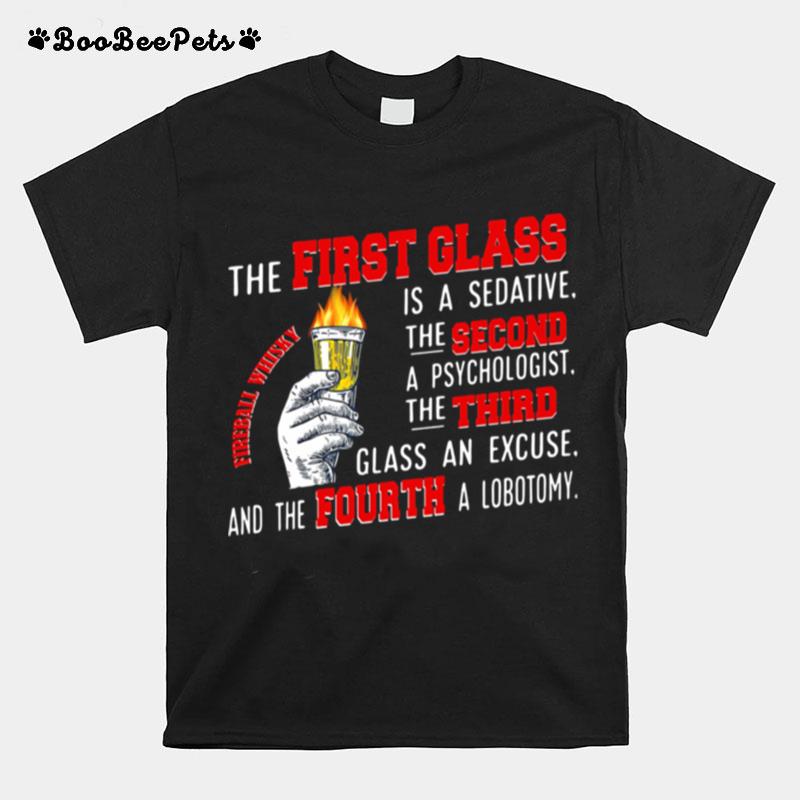 The First Glass Is A Sedative The Second A Psychologist The Third Glass An Excuse And The Fourth A Lobotomy Fireball Whisky T-Shirt