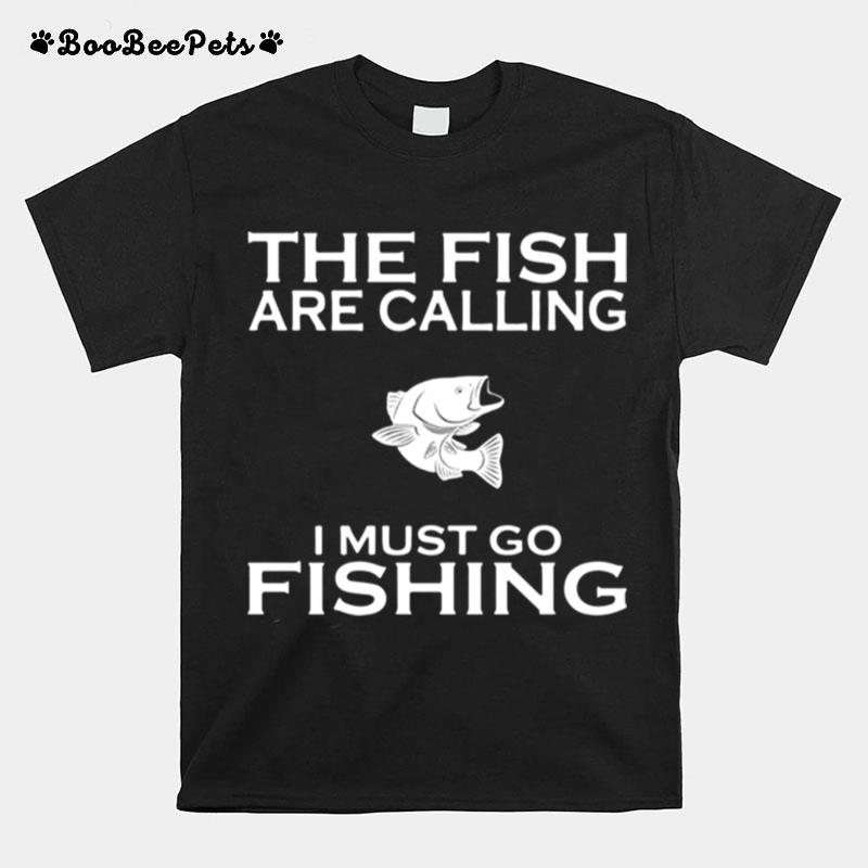 The Fish Are Calling I Must Go Fishing T-Shirt