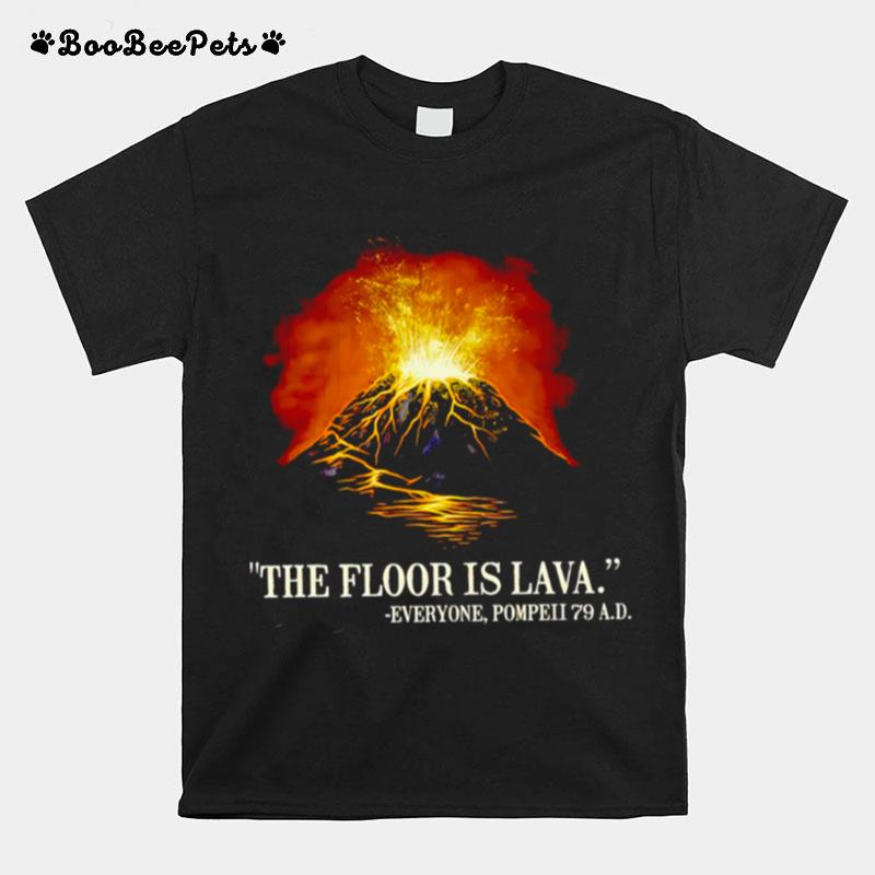 The Floor Is Lava Everyone Pompeii 79 A.D T-Shirt