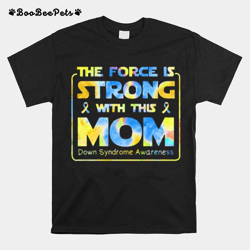 The Force Is Strong With This Mom Down Syndrome Awareness T-Shirt