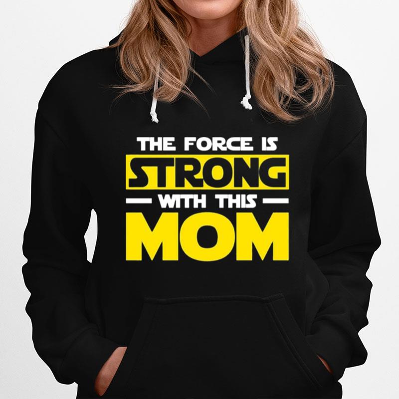 The Force Is Strong With This My Mom Hoodie