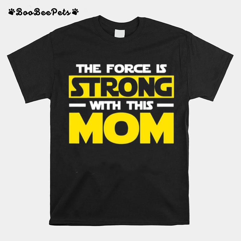 The Force Is Strong With This My Mom T-Shirt