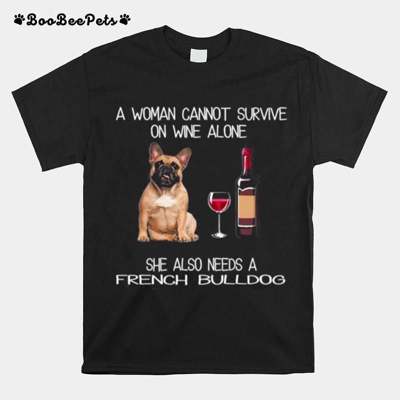 The French Bulldog A Woman Cannot Survive On Wine Alone She Also Needs T-Shirt