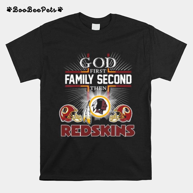 The God First Family Second Then Washington Redskins T-Shirt