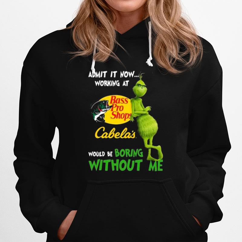 The Grinch Admit It Now Working At Bass Pro Shops Cabelas Would Be Boring Without Me Hoodie