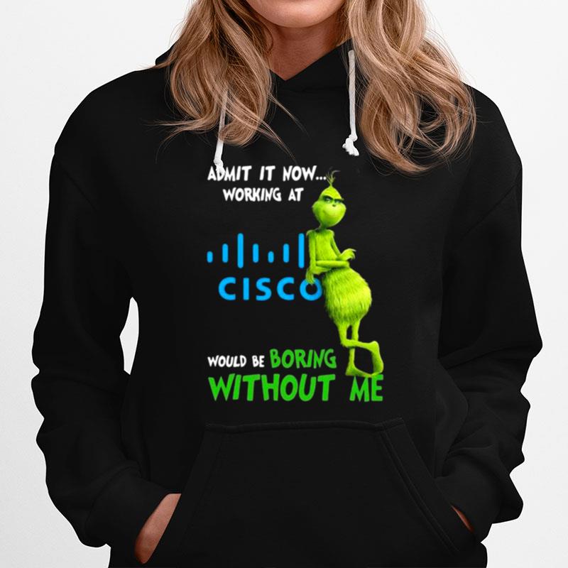 The Grinch Admit It Now Working At Cisco Would Be Boring Without Me Hoodie
