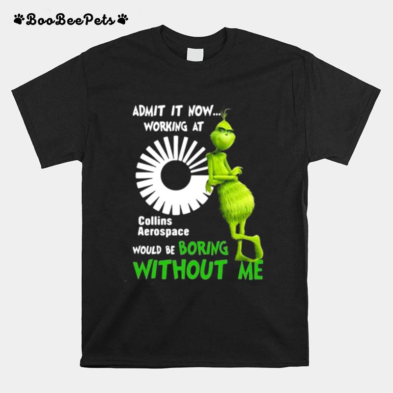 The Grinch Admit It Now Working At Collins Aerospace Would Be Boring Without Me T-Shirt
