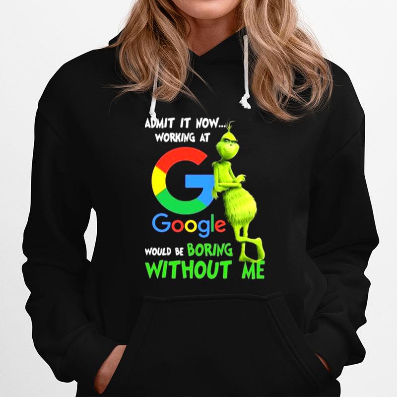 The Grinch Admit It Now Working At Google Would Be Boring Without Me Hoodie