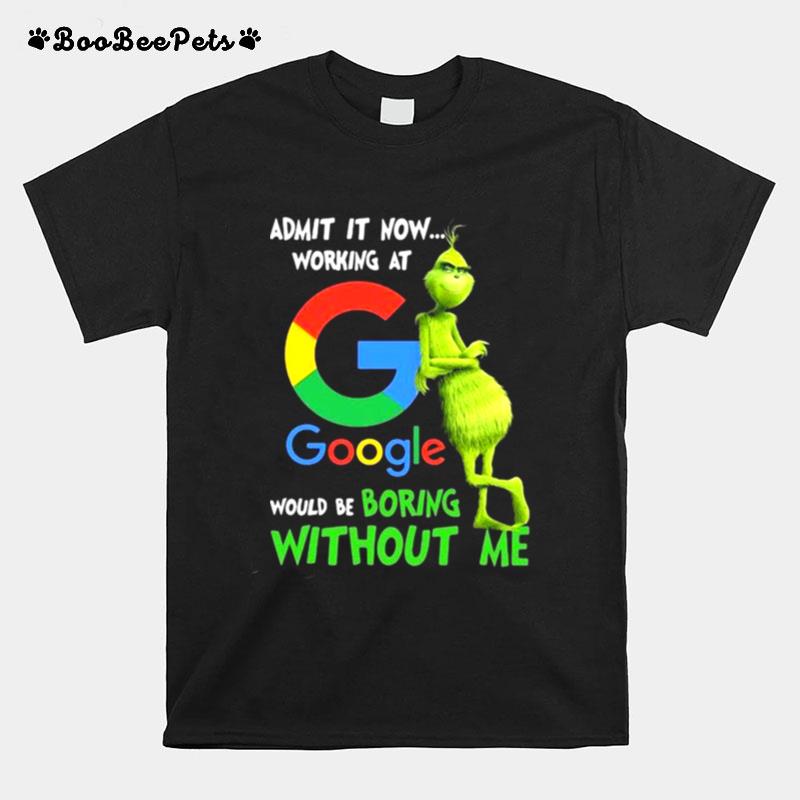 The Grinch Admit It Now Working At Google Would Be Boring Without Me T-Shirt