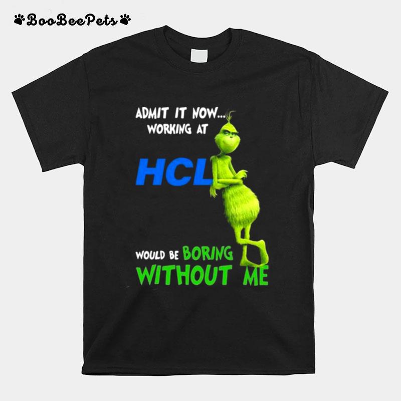 The Grinch Admit It Now Working At Hcl Would Be Boring Without Me T-Shirt
