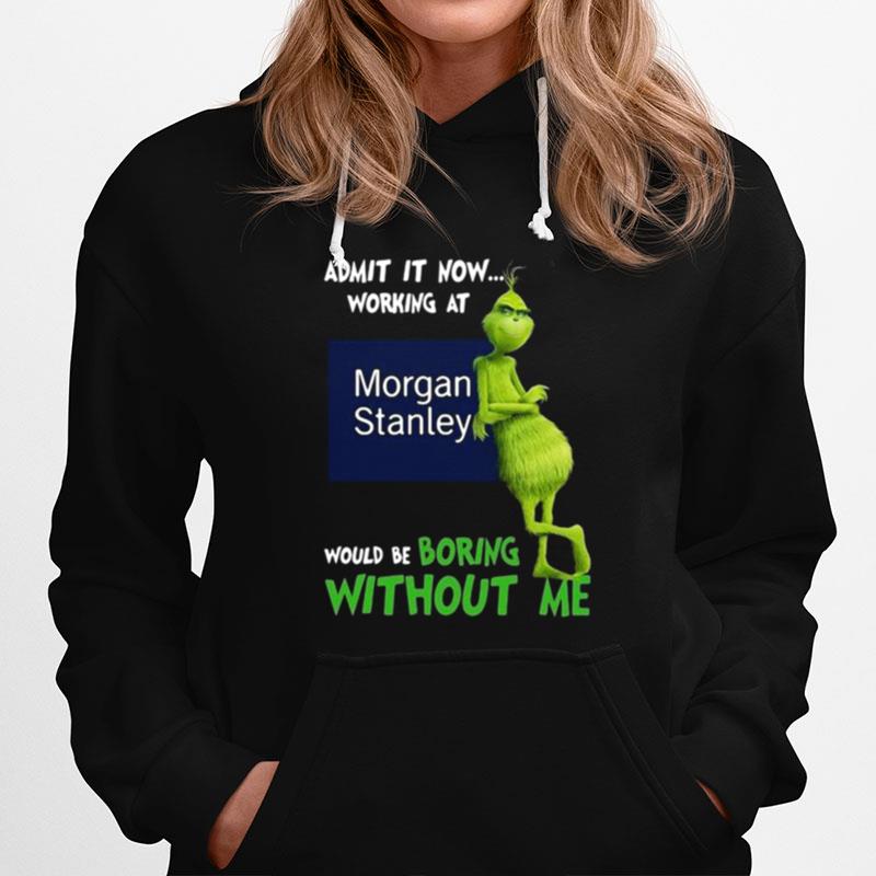 The Grinch Admit It Now Working At Morgan Stanley Would Be Boring Without Me Hoodie