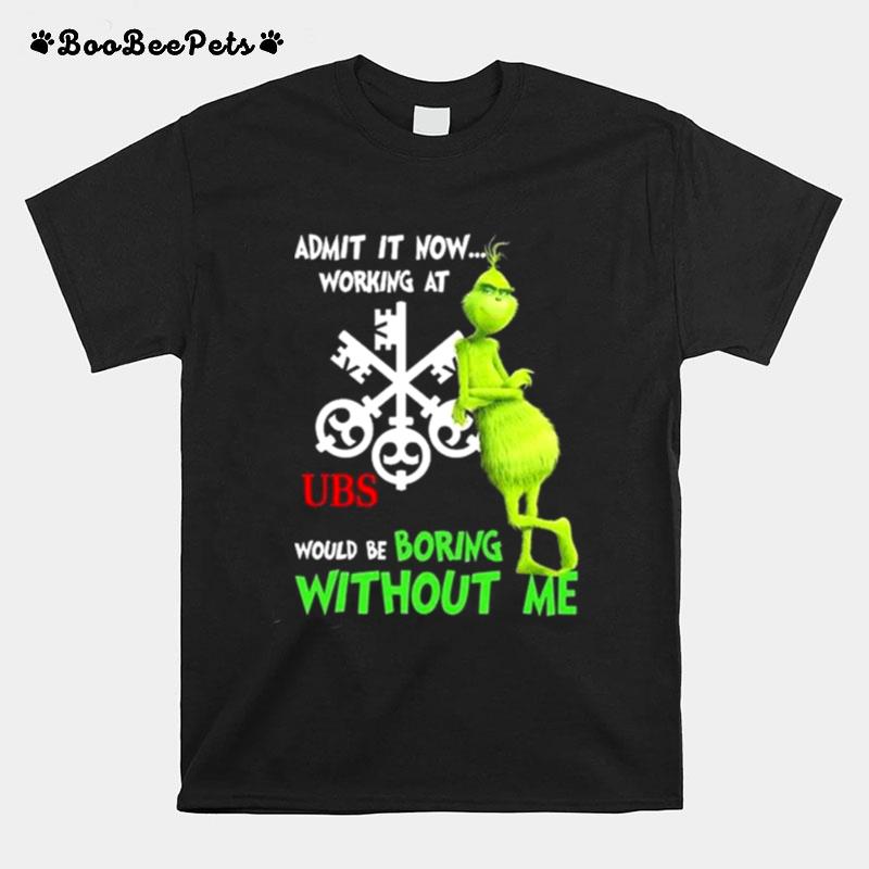 The Grinch Admit It Now Working At Ubs Would Be Boring Without Me T-Shirt