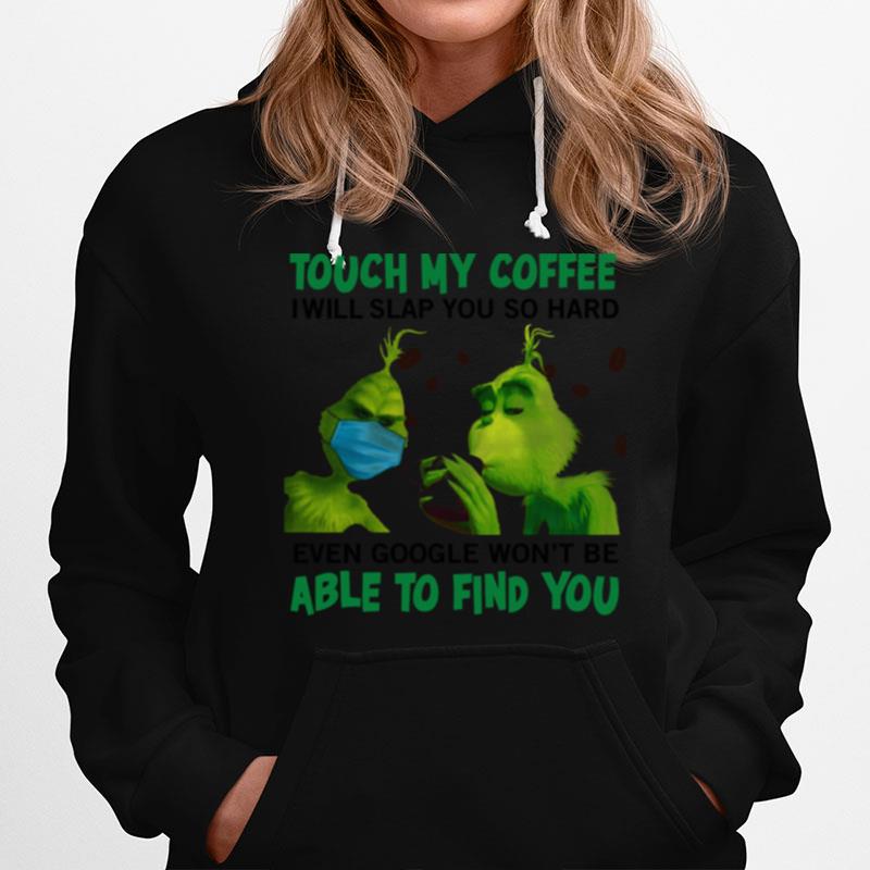 The Grinch Face Mask And Grinch Touch My Coffee I Will Slap You So Hard Able To Find You Hoodie