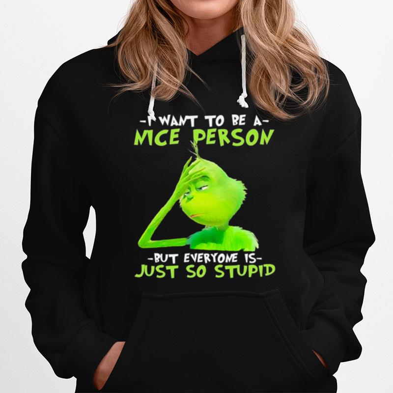 The Grinch I Want To Be A Nice Person But Everyone Is Just So Stupid Hoodie