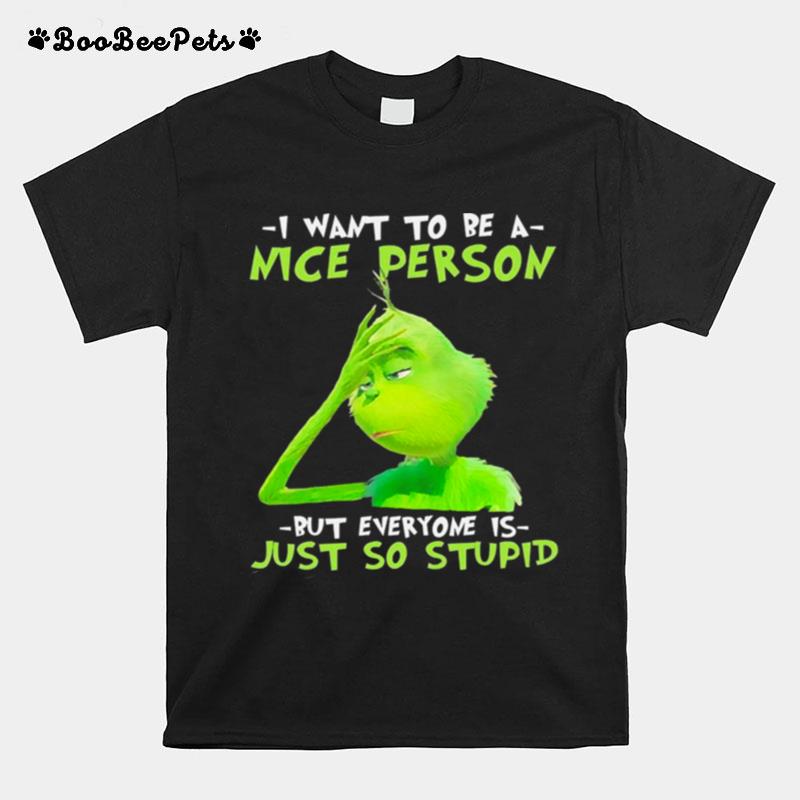 The Grinch I Want To Be A Nice Person But Everyone Is Just So Stupid T-Shirt