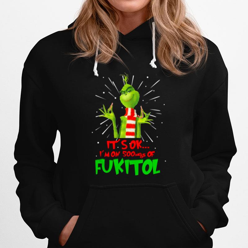 The Grinch Its Ok Im On 500Mgs Of Fukitol Hoodie
