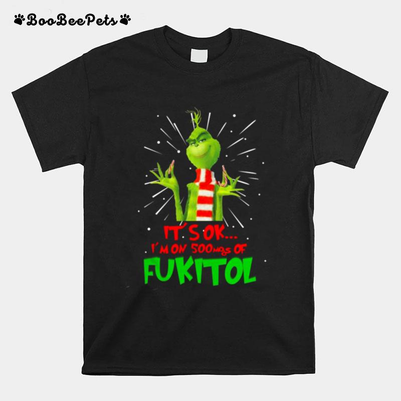 The Grinch Its Ok Im On 500Mgs Of Fukitol T-Shirt
