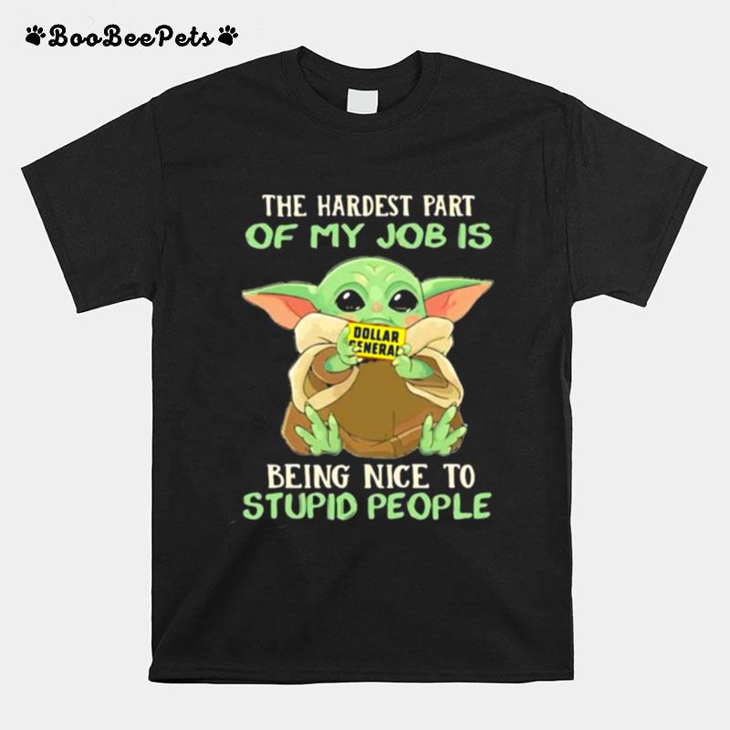 The Hardest Part Of My Job Is Being Nice To Stupid People Baby Yoda Dollar General Logo T-Shirt