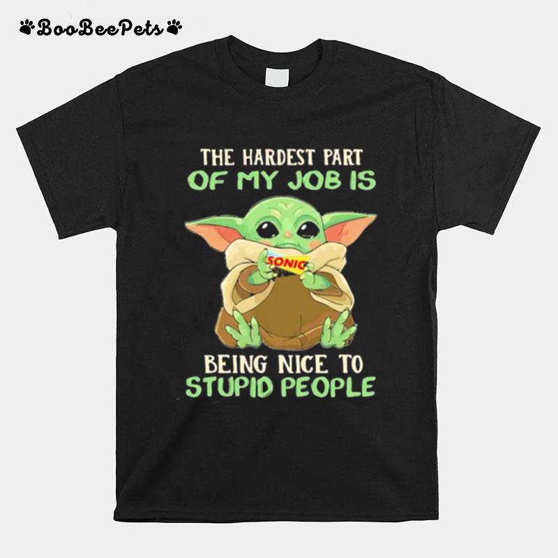 The Hardest Part Of My Job Is Being Nice To Stupid People Baby Yoda Sonic Drive T-Shirt