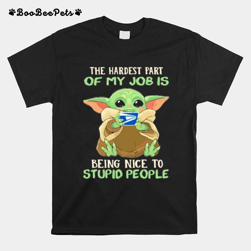 The Hardest Part Of My Job Is Being Nice To Stupid People Baby Yoda Usps Log T-Shirt