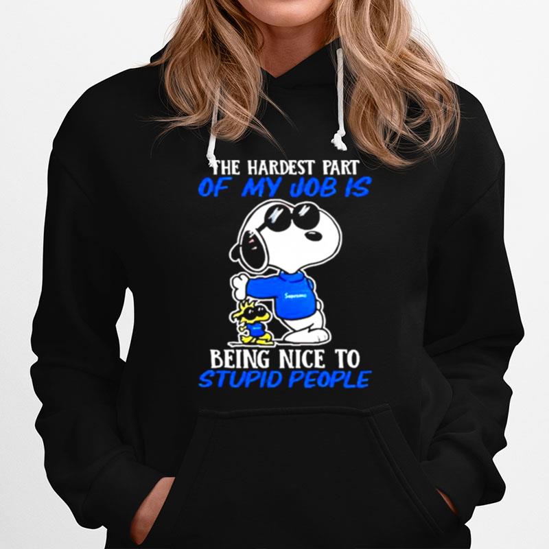 The Hardest Part Of My Job Is Being Nice To Stupid People Snoopy Hoodie