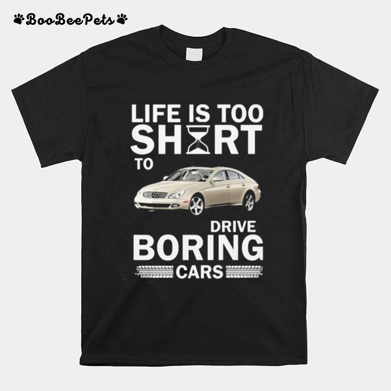 The Life Is Too Short To Drive Boring Cars T-Shirt