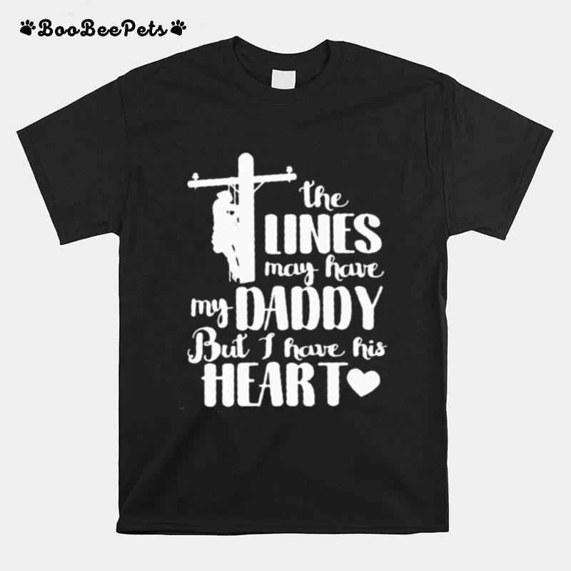 The Lines May Have My Daddy But I Have His Heart T-Shirt