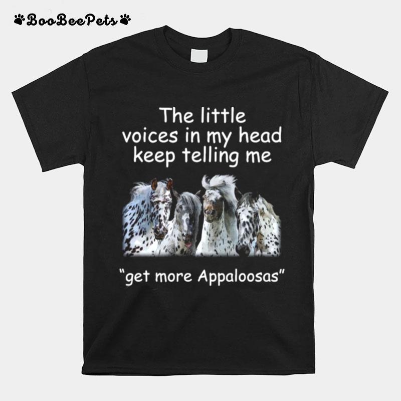 The Little Voices In My Head Keep Telling Me Get More Appaloosas Horses T-Shirt